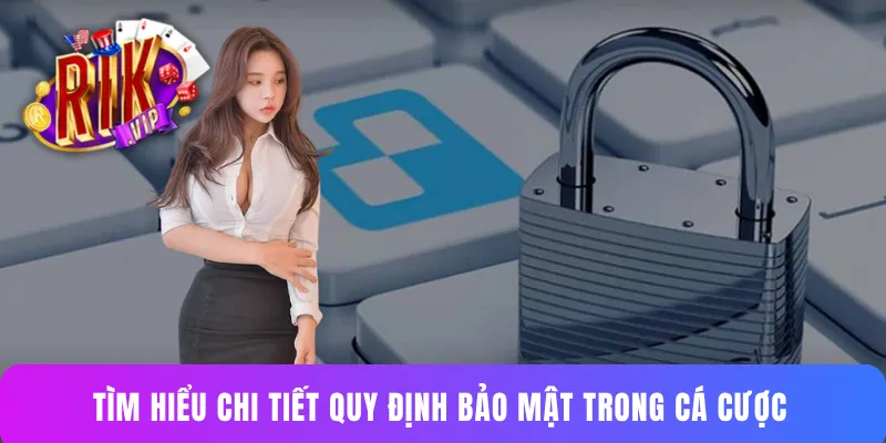Tìm hiểu chi tiết quy định bảo mật trong cá cược