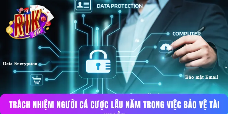 Trách nhiệm người cá cược lâu năm trong việc bảo vệ tài khoản